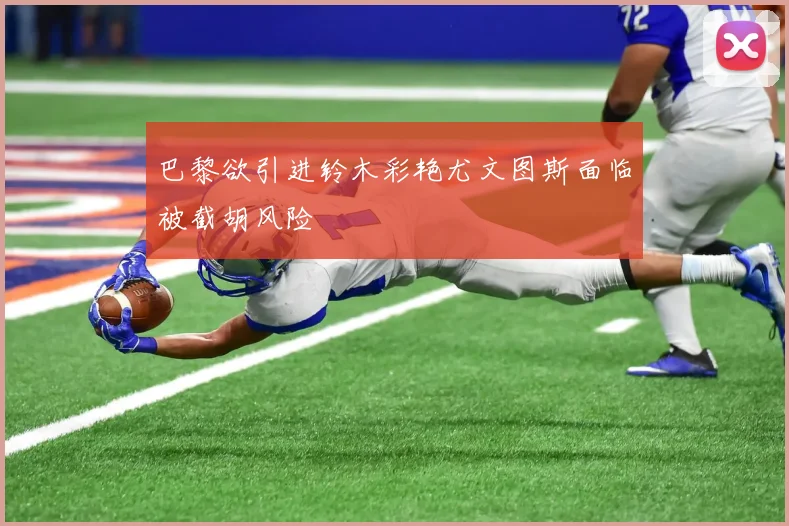 巴黎欲引进铃木彩艳尤文图斯面临被截胡风险